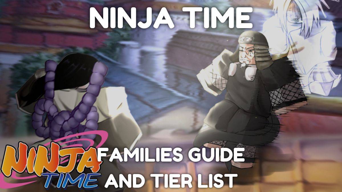 Famiglie di Ninja Time: Ultimate Guide and Tier Elenco rilasciato
